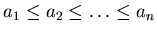 $a_1 \leq a_2 \leq \ldots \leq
a_n$