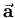 $\vec{{\bf a}}$