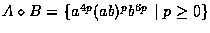$A \diamond B = \{ a^{4p}(ab)^pb^{6p}\,\,\vert\,\,p
\geq 0 \}$