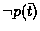 $\neg p(\bar{t})$