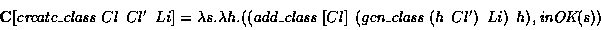 \begin{displaymath}\begin{array}{ll}
{\bf C}[\mbox{\em create\_class } Cl\:\:Cl'...
...class }(h \:\:Cl')\:\:Li)\:\:h),\mbox{\em inOK}(s))
\end{array}\end{displaymath}