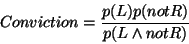 \begin{displaymath}Conviction = \frac{p(L)p(not R)}{p(L \wedge not R)}\end{displaymath}