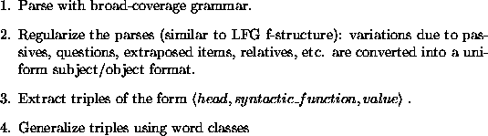 \begin{example}\begin{enumerate}
\item Parse with broad-coverage grammar.
\item ...
...gle}$ .
\item Generalize triples using word classes
\end{enumerate}\end{example}