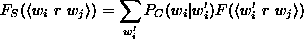 \begin{example}\begin{displaymath}
F_S(\langle w_i~r~w_j\rangle) = \sum_{w_i'} P_C(w_i\vert w_i') F(\langle w_i'~r~w_j\rangle)
\end{displaymath}
\end{example}